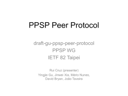 PPSP Peer Protocol draft-gu-ppsp-peer-protocol PPSP WG IETF 82 Taipei Rui Cruz (presenter) Yingjie Gu, Jinwei Xia, Mário Nunes, David Bryan, João Taveira.