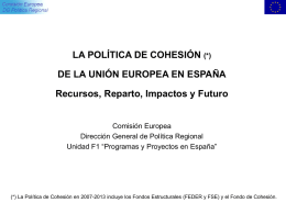 LA POLÍTICA DE COHESIÓN (*)  DE LA UNIÓN EUROPEA EN ESPAÑA Recursos, Reparto, Impactos y Futuro  Comisión Europea Dirección General de Política Regional Unidad F1