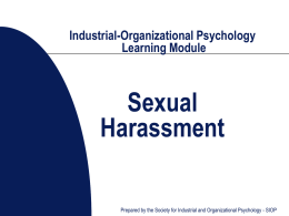 Industrial-Organizational Psychology Learning Module  Sexual Harassment Prepared by the Society for Industrial and Organizational Psychology - SIOP.