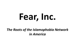 Fear, Inc. The Roots of the Islamophobia Network in America Fast Facts About The Islamophobia Network The funding -More than $40 million flowed from.