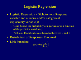Logistic Regression • Logistic Regression - Dichotomous Response variable and numeric and/or categorical explanatory variable(s) – Goal: Model the probability of a particular as.