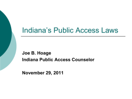 Indiana’s Public Access Laws Joe B. Hoage Indiana Public Access Counselor November 29, 2011