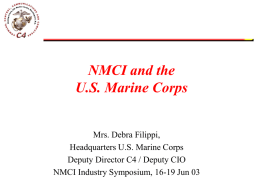 NMCI and the U.S. Marine Corps  Mrs. Debra Filippi, Headquarters U.S. Marine Corps Deputy Director C4 / Deputy CIO NMCI Industry Symposium, 16-19 Jun 03