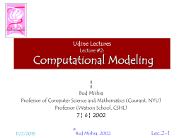 Udine Lectures Lecture #2:  Computational Modeling ¦ Bud Mishra Professor of Computer Science and Mathematics (Courant, NYU) Professor (Watson School, CSHL) 7 ¦ 6 ¦ 2002 11/7/2015  ©Bud Mishra,