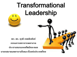 Transformational Leadership  พว. ดร. ย ุวดี เกตสัมพันธ์ กรรมการสภาการพยาบาล ประธานชมรมออสโตมีและแผล นายกสมาคมพยาบาลโรคมะเร็งแห่งประเทศไทย Transformational Leadership • เป็ นภาวะผูน ่ น ู้ าทางานทีไ่ ดรั ้ าทีผ ้ บมอบหมายดวย ้ การระบุถงึ ความจาเป็ นตองเปลี ย ่ นแปลง สร้าง ้ วิสัยทัศนชี ้ าการเปลีย ่ นแปลงผานการสร างแรง ์