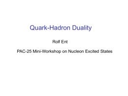 Quark-Hadron Duality Rolf Ent  PAC-25 Mini-Workshop on Nucleon Excited States First observed ~1970 by Bloom and Gilman at SLAC by comparing resonance production data.