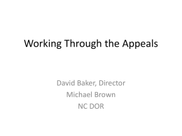 Working Through the Appeals  David Baker, Director Michael Brown NC DOR Levels of Appeals • Informal Appeal with Assessor— NCGS 105-296(i) • Formal Appeal with.