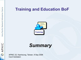Training and Education BoF  Summary APNIC 22, Kaohsiung, Taiwan, 8 Sep 2006 Cecil Goldstein.