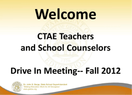 Welcome CTAE Teachers and School Counselors Drive In Meeting-- Fall 2012 Dr. John D.
