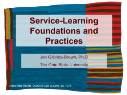 Service-Learning Foundations and Practices Jen Gilbride-Brown, Ph.D The Ohio State University  Annie Mae Young, Quilts of Gee’s Bend, ca.
