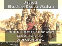 Unidad 3: El pacto de Dios con Abraham  Estudio 8: El pacto de Dios con Abram Génesis 11.27 a 14.24 20 de Febrero de.