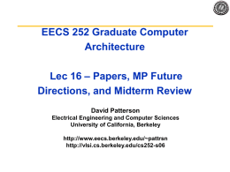 EECS 252 Graduate Computer Architecture Lec 16 – Papers, MP Future Directions, and Midterm Review David Patterson Electrical Engineering and Computer Sciences University of California, Berkeley http://www.eecs.berkeley.edu/~pattrsn http://vlsi.cs.berkeley.edu/cs252-s06