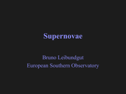 Supernovae Bruno Leibundgut European Southern Observatory Programm • Supernovae – Supernova Typen • Supernovae von Massiven Sternen • Thermonukleare Supernovae  • Supernova Kosmologie – Die universelle Expansiongeschichte.