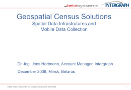 Geospatial Census Solutions Spatial Data Infrastrutures and Mobile Data Collection  Dr.-Ing. Jens Hartmann, Account Manager, Intergraph December 2008, Minsk, Belarus  © Beta Systems Software AG.