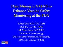 Data Mining in VAERS to Enhance Vaccine Safety Monitoring at the FDA Robert Ball, MD, MPH, ScM Dale Burwen MD, MPH M.