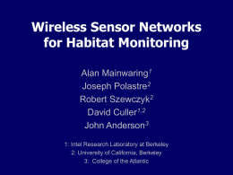 Wireless Sensor Networks for Habitat Monitoring Alan Mainwaring1 Joseph Polastre2 Robert Szewczyk2 David Culler1,2 John Anderson3 1: Intel Research Laboratory at Berkeley 2: University of California, Berkeley 3: College.