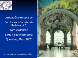 Asociación Mexicana de Facultades y Escuelas de Medicina, A.C.  Foro Ciudadano Salud y Seguridad Social Querétaro, Mayo 2007.  Dr.