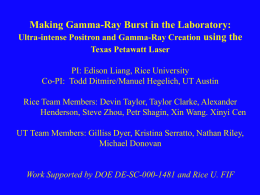 Making Gamma-Ray Burst in the Laboratory: Ultra-intense Positron and Gamma-Ray Creation using the Texas Petawatt Laser PI: Edison Liang, Rice University Co-PI: Todd Ditmire/Manuel.