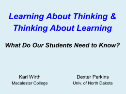 Learning About Thinking & Thinking About Learning What Do Our Students Need to Know?  Karl Wirth  Dexter Perkins  Macalester College  Univ.