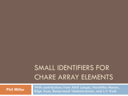 SMALL IDENTIFIERS FOR CHARE ARRAY ELEMENTS Phil Miller  With contributions from Akhil Langer, Harshitha Menon, Bilge Acun, Ramprasad Venkataraman, and L.V.