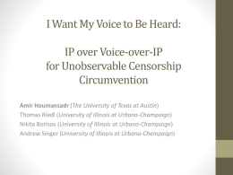 I Want My Voice to Be Heard: IP over Voice-over-IP for Unobservable Censorship Circumvention Amir Houmansadr (The University of Texas at Austin) Thomas Riedl (University.