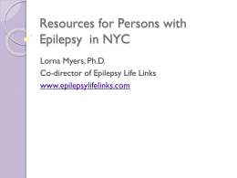 Resources for Persons with Epilepsy in NYC Lorna Myers, Ph.D. Co-director of Epilepsy Life Links www.epilepsylifelinks.com.
