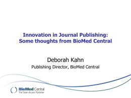 Innovation in Journal Publishing: Some thoughts from BioMed Central  Deborah Kahn Publishing Director, BioMed Central.