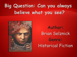 Big Question: Can you always believe what you see? Author: Brian Selznick Genre: Historical Fiction.