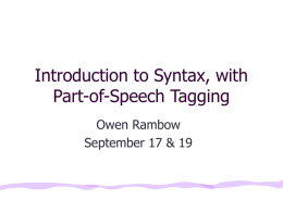 Introduction to Syntax, with Part-of-Speech Tagging Owen Rambow September 17 & 19 Admin Stuff • These slides available at o  http://www.cs.columbia.edu/~rambow/teaching.html  • For Eliza in homework, you.