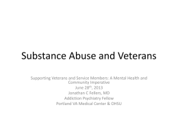 Substance Abuse and Veterans Supporting Veterans and Service Members: A Mental Health and Community Imperative June 28th, 2013 Jonathan C Fellers, MD Addiction Psychiatry Fellow Portland.