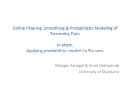 Online Filtering, Smoothing & Probabilistic Modeling of Streaming Data  In short, Applying probabilistic models to Streams Bhargav Kanagal & Amol Deshpande University of Maryland.