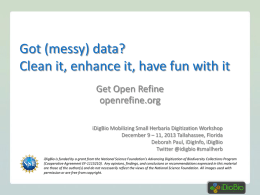 Got (messy) data? Clean it, enhance it, have fun with it Get Open Refine openrefine.org iDigBio Mobilizing Small Herbaria Digitization Workshop December 9 – 11,