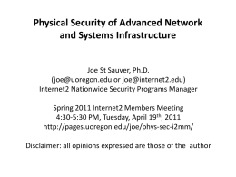 Physical Security of Advanced Network and Systems Infrastructure Joe St Sauver, Ph.D. (joe@uoregon.edu or joe@internet2.edu) Internet2 Nationwide Security Programs Manager Spring 2011 Internet2 Members Meeting 4:30-5:30