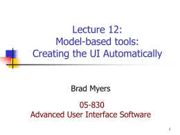 Lecture 12: Model-based tools: Creating the UI Automatically Brad Myers 05-830 Advanced User Interface Software.
