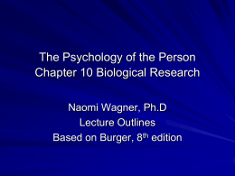 The Psychology of the Person Chapter 10 Biological Research Naomi Wagner, Ph.D Lecture Outlines Based on Burger, 8th edition.