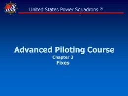 United States Power Squadrons  ®  Advanced Piloting Course Chapter 3  Fixes Fix Accuracy   Position Accuracy depends upon: • The technique used  GPS  Bearings  Radar  • The.