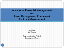 A National Financial Management and Asset Management Framework for Local Government  Ian Mann Jeff Roorda Representing the Project Development Team.