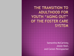 Samantha McCartney, Jessie Neel, and Carson Pennypacker   Today, youth who age out of the nation’s foster care system are at high risk of.