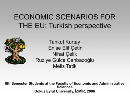 ECONOMIC SCENARIOS FOR THE EU: Turkish perspective Tankut Kurtay Enise Elif Çetin Nihat Çelik Ruziye Gülce Canbazoğlu Melis Tetik  8th Semester Students at the Faculty of Economic.