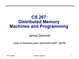 CS 267: Distributed Memory Machines and Programming James Demmel www.cs.berkeley.edu/~demmel/cs267_Spr06  01/31/2006  CS267 Lecture 5 Recap of Last Lecture • Shared memory multiprocessors • Caches in individual processors must.