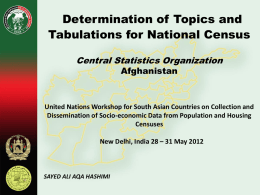Determination of Topics and Tabulations for National Census Central Statistics Organization Afghanistan  United Nations Workshop for South Asian Countries on Collection and Dissemination of Socio-economic.