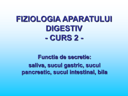 FIZIOLOGIA APARATULUI DIGESTIV - CURS 2 Functia de secretie: saliva, sucul gastric, sucul pancreatic, sucul intestinal, bila.