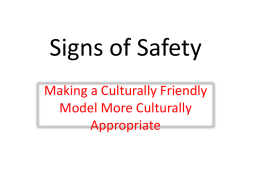 Signs of Safety Making a Culturally Friendly Model More Culturally Appropriate •WHAT IS “SIGNS OF SAFETY”?