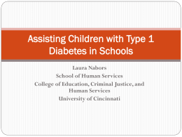 Assisting Children with Type 1 Diabetes in Schools Laura Nabors School of Human Services College of Education, Criminal Justice, and Human Services University of Cincinnati.