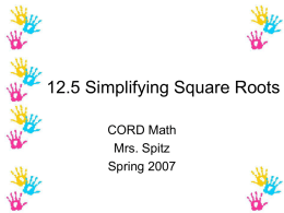 12.5 Simplifying Square Roots CORD Math Mrs. Spitz Spring 2007 Objectives • Simplify square roots, and • simplify radical expressions that contain variables.