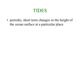 TIDES • periodic, short term changes in the height of the ocean surface at a particular place.