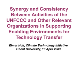 Synergy and Consistency Between Activities of the UNFCCC and Other Relevant Organizations in Supporting Enabling Environments for Technology Transfer Elmer Holt, Climate Technology Initiative Ghent University, 10