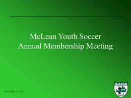 McLean Youth Soccer Annual Membership Meeting  November 7, 2015 Agenda • MYS BOD Elections • MYS State of the “Union” • MYS Awards & Recognition  •