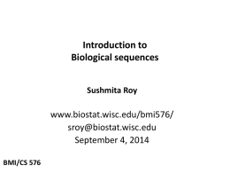 Introduction to Biological sequences Sushmita Roy  www.biostat.wisc.edu/bmi576/ sroy@biostat.wisc.edu September 4, 2014 BMI/CS 576 Goals for today • A few key concepts in molecular biology – – – –  Nucleic acids Genes Proteins The Central Dogma •