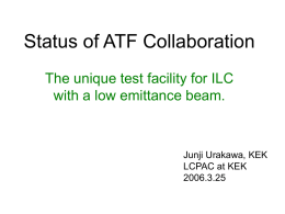 Status of ATF Collaboration The unique test facility for ILC with a low emittance beam.  Junji Urakawa, KEK LCPAC at KEK 2006.3.25